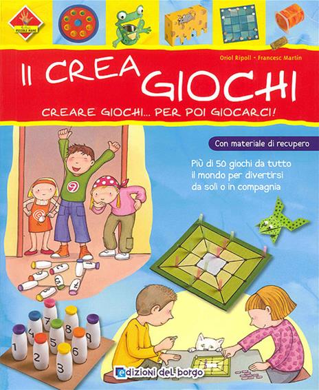 Il crea giochi. Creare giochi...per poi giocarci. Ediz. illustrata - Oriol Ripoll,Francesc Martín - copertina