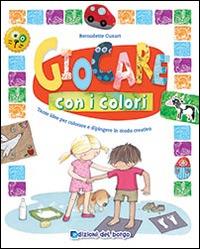 Giocare con i colori. Tante idee per colorare e dipingere in modo creativo. Ediz. illustrata - Bernadette Cuxart - copertina