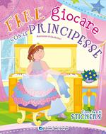 Fare giocare con le principesse. Con adesivi. Ediz. illustrata