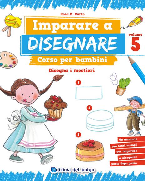 Imparare a disegnare. corso per bambini. Vol. 5: Disegna i mestieri - Rosa Maria Curto - copertina