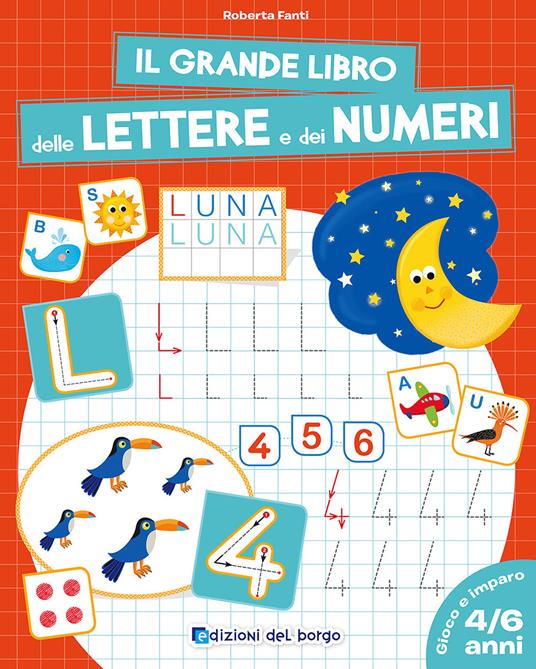 Il grande libro delle lettere e dei numeri. 4-6 anni - Roberta Fanti -  Libro - Edizioni del Borgo - Gioco e imparo | IBS