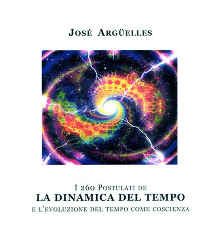 I duecentosessanta postulati de la dinamica del tempo e l'evoluzione del tempo come coscienza - José Argüelles - copertina