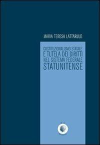 Costituzionalismo statale e tutela dei diritti nel sistema federale statunitense - Maria Teresa Lattarulo - copertina