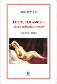 Tutto, per amore: anche perdere il mondo. Testo inglese a fronte - John Dryden - copertina