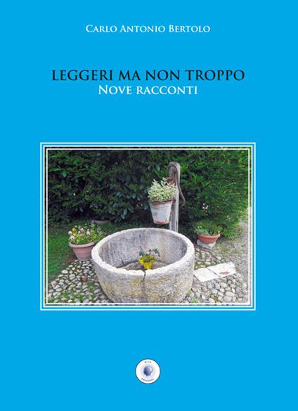 Leggeri ma non troppo. Nove racconti - Carlo A. Bertolo - copertina