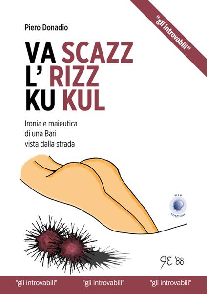 Va scazz l'rizz ku kul. Ironia e maieutica di una Bari vista dalla strada - Piero Donadio - copertina