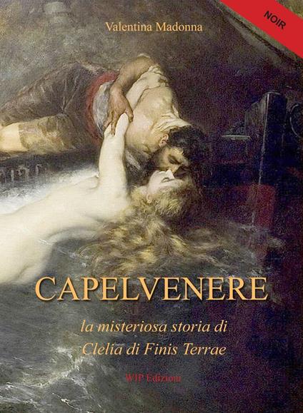 Capelvenere. La misteriosa storia di Clelia di Finis Terrae - Valentina Madonna - copertina