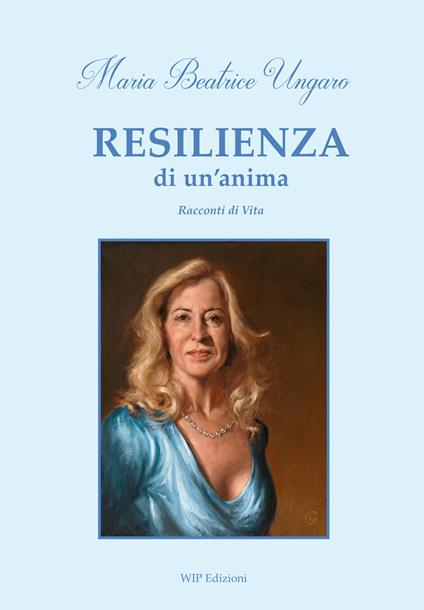 Resilienza di un'anima. Racconti di vita - Maria Beatrice Ungaro - copertina