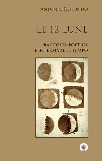 Le 12 Lune. Raccolta poetica per fermare il tempo - Antonio Rotondo - ebook