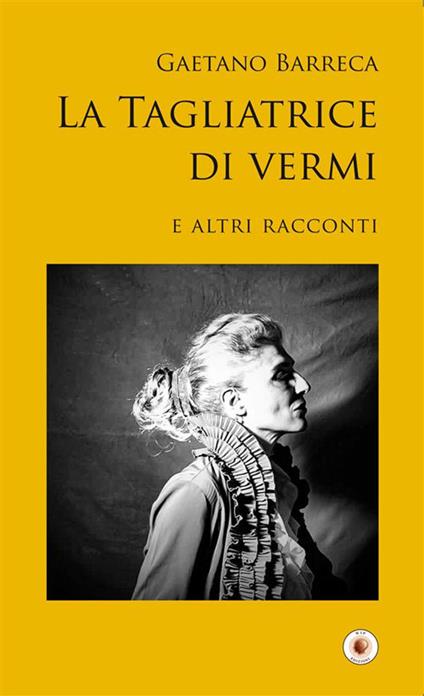 La tagliatrice di vermi e altri racconti - Gaetano Barreca - ebook