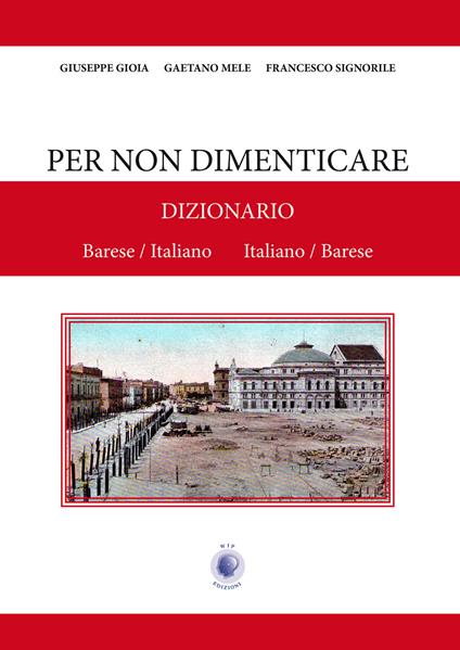 Per non dimenticare. Dizionario Barese/Italiano Italiano/Barese - Giuseppe Gioia,Gaetano Mele,Francesco Signorile - copertina