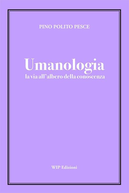 Umanologia. La via all'albero della conoscenza - Pino Polito Pesce - ebook