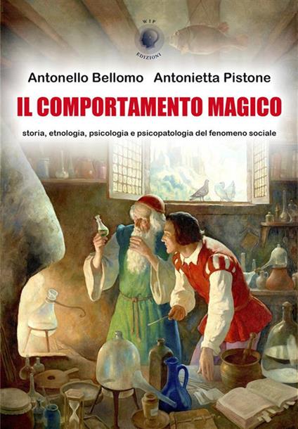 Il comportamento magico. Storia, etnologia, psicologia e psicopatologia del fenomeno sociale - Antonello Bellomo,Antonietta Pistone - ebook