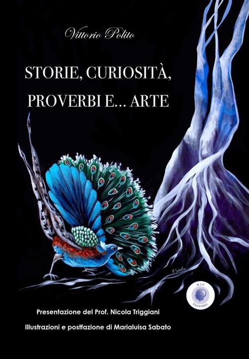 Storie, curiosità, proverbi e... arte. Ediz. illustrata - Vittorio Polito -  Libro - Wip Edizioni - | IBS