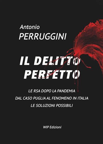 Il delitto perfetto. Le RSA dopo la pandemia. Dal caso Puglia al fenomeno Italia le soluzioni possibili - Antonio Perruggini - copertina