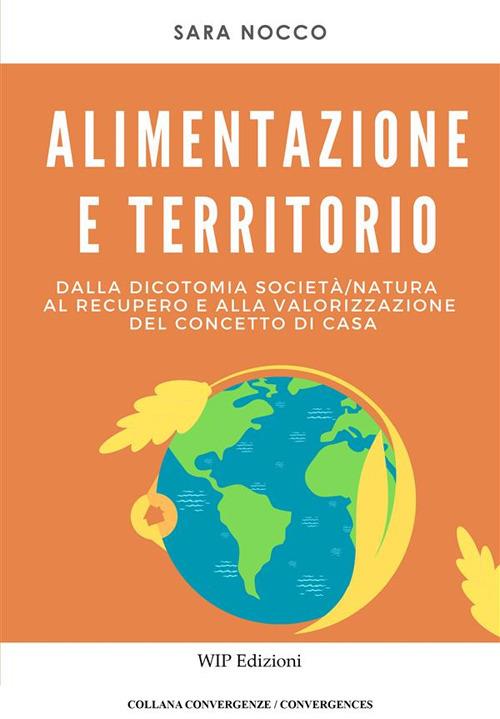 Alimentazione e territorio. Dalla dicotomia società-natura al recupero e alla valorizzazione del concetto di casa - Sara Nocco - copertina