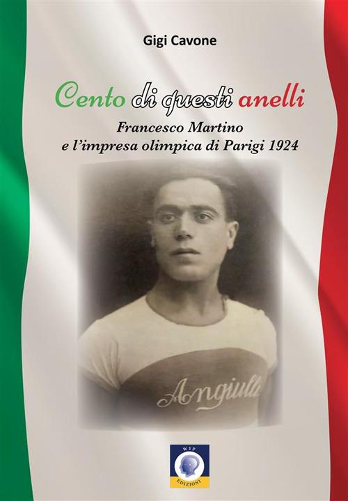 Cento di questi anelli. Francesco Martino e l'impresa olimpica di Parigi 1924 - Gigi Cavone - copertina