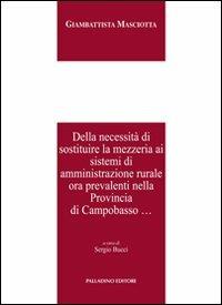 Della necessità di sostituire la mezzeria ai sistemi di amministrazione rurale ora prevalenti nella provincia di Campobasso - Giambattista Masciotta - copertina