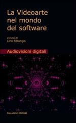 La videoarte nel mondo del software. Con DVD