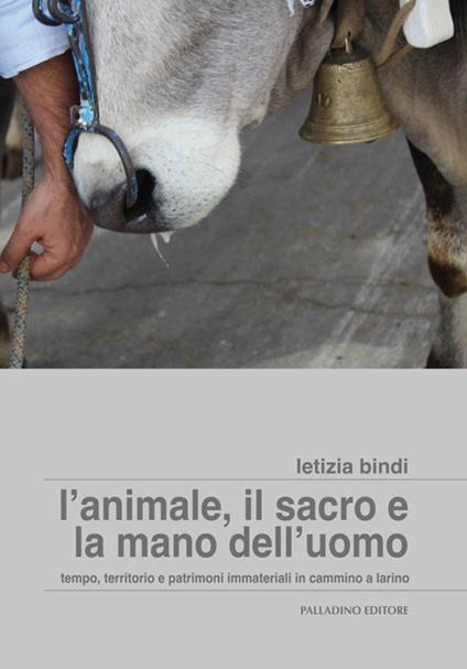 L'animale, il sacro e la mano dell'uomo. Tempo, territorio e patrimoni immateriali in cammino a Larino - Letizia Bindi - copertina