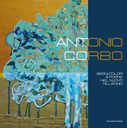 Antonio Corbo. Segni, colori e forme nel nuovo millennio - Antonio Corbo - copertina