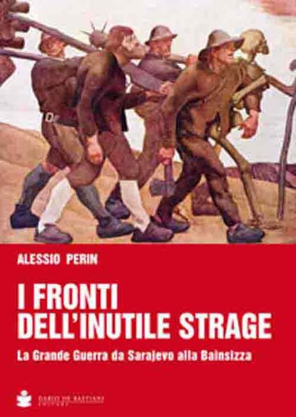 I fronti dell'inutile strage. La grande guerra da Sarajevo alla Bainsizza - Alessio Perin - copertina