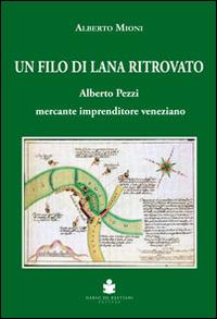 Un filo di lana ritrovato. Alberto Pezzi mercante imprenditore veneziano - Alberto Mioni - copertina