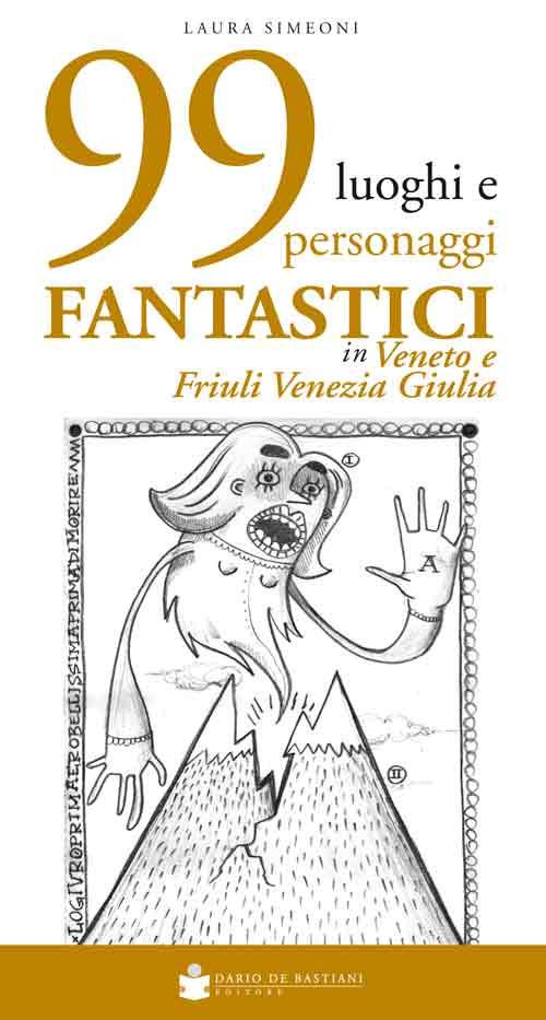 99 luoghi e personaggi fantastici in Veneto e Friuli Venezia Giulia - Laura Simeoni - copertina