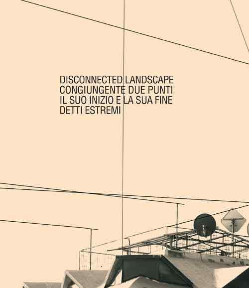 Giancarlo Dell'Antonia. Disconnected landscape, congiungente due punti il suo inizio e la sua fine detti estremi - copertina