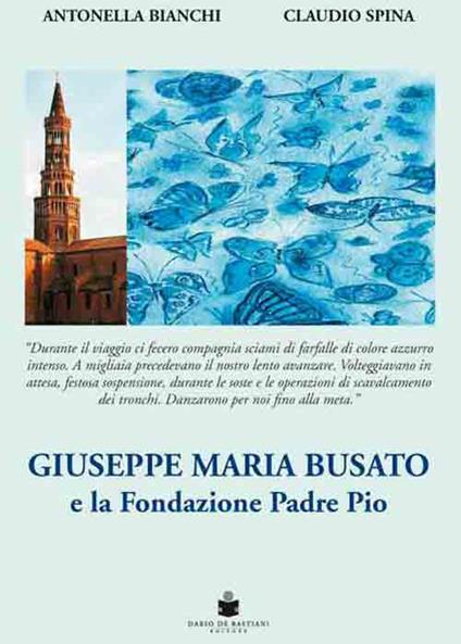 Giuseppe Maria Busato e la Fondazione Padre Pio - Antonella Bianchi,Claudio Spina - copertina