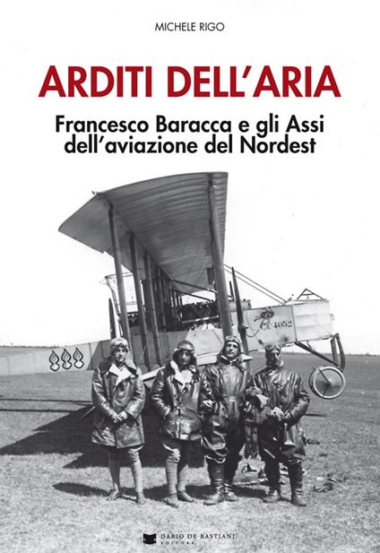 Arditi dell'aria. Francesco Baracca e gli Assi dell'aviazione del Nordest. Con Poster - Michele Rigo - copertina