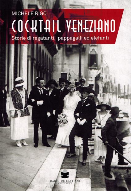 Cocktail veneziano. Storie di regatanti, pappagalli ed elefanti - Michele Rigo - copertina