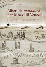 Alberi da matadura per le navi di Venezia. La Vizza di San Marco o Bosco di Somadida