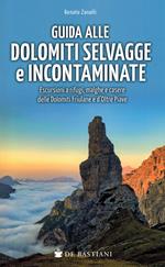 Guida alle Dolomiti selvagge e incontaminate. Escursioni a rifugi, malghe e casere delle Dolomiti Friulane e d'Oltre Piave