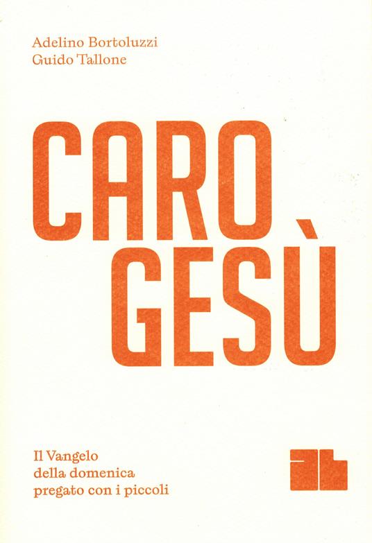 Caro Gesù. Il Vangelo della domenica pregato con i piccoli - Adelino Bortoluzzi,Guido Tallone - copertina