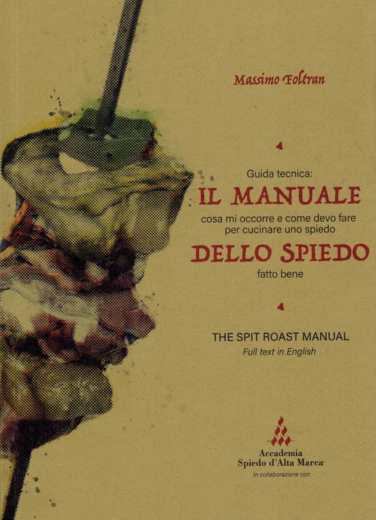 Il manuale dello spiedo. Guida tecnica: cosa mi occorre e come devo fare per cucinare uno spiedo fatto bene. Ediz. multilingue - Massimo Foltran - copertina