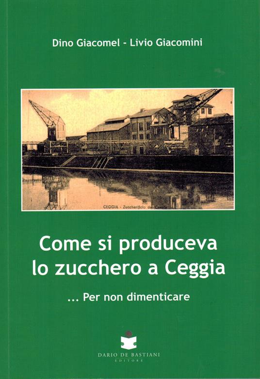 Come si produceva lo zucchero a Ceggia... Per non dimenticare - Dino Giacomel,Livio Giacomini - copertina