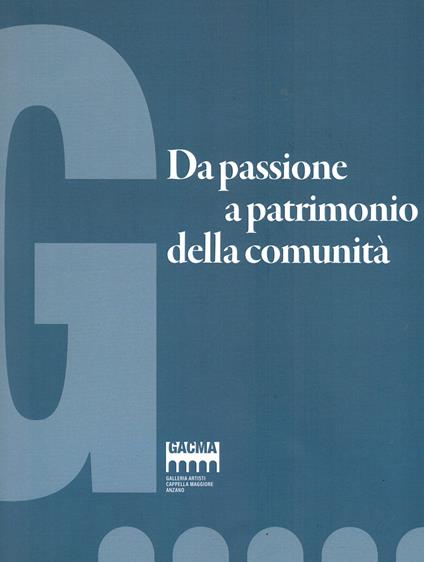 Da Passione a Patrimonio della comunità. Galleria Artisti Cappella Maggiore Anzano - copertina