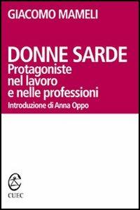 Donne sarde. Protagoniste nel lavoro e nelle professioni - Giacomo Mameli - copertina