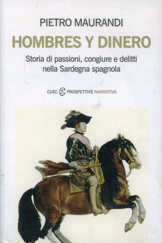 Hombres y dinero. Storia di passioni, congiure e delitti nella Sardegna spagnola - Pietro Maurandi - copertina
