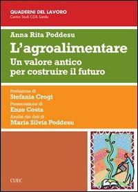 L' agroalimentare. Un valore antico per costruire il futuro - A. Rita Poddesu - copertina