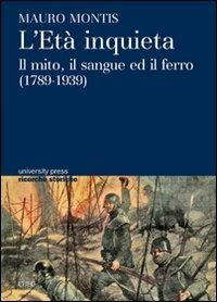 L' età inquieta. Il mito, il sangue ed il ferro (1789-1939) - Mauro Montis - copertina