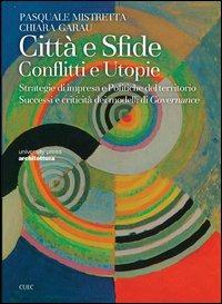 Città e sfide. Conflitti e utopie. Strategie di impresa e politiche del territorio. Successi e criticità dei modelli di governance - Pasquale Mistretta,Chiara Garau - copertina