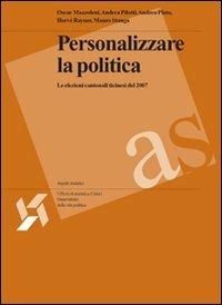 Personalizzare la politica. Le elezioni cantonali ticinesi del 2007 - Oscar Mazzoleni,Andre Pilotti,Andrea Plata - copertina