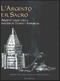 L' argento e il sacro. Argenti sacri della diocesi di Tempio-Ampurias - Aldo Sari,Marco A. Amucano - copertina