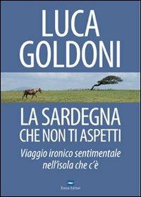 La Sardegna che non ti aspetti. Viaggio ironico sentimentale nell'isola che c'è - Luca Goldoni - copertina