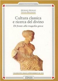 Cultura classica e ricerca del divino. Di fronte alla tragedia greca - Moreno Morani,Giulia Regoliosi - copertina