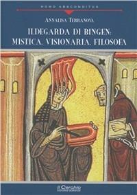 Ildegarda di Bingen: mistica, visionaria, filosofa - Annalisa Terranova - copertina
