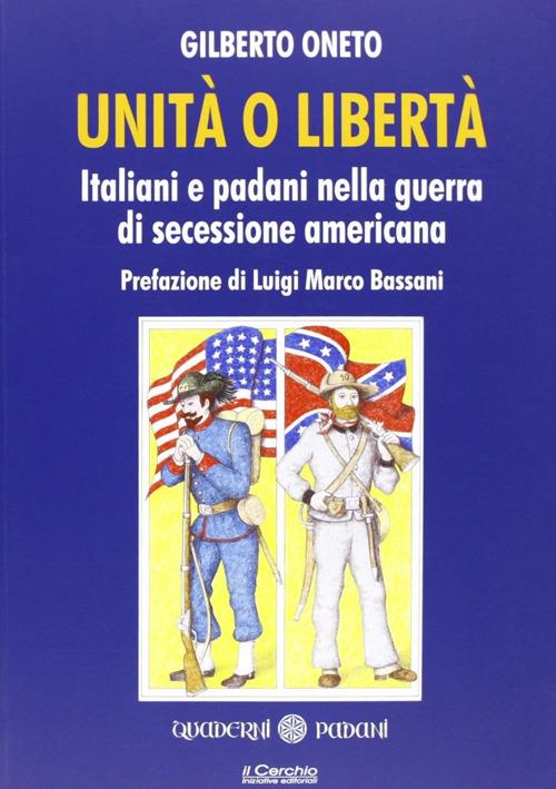 Unità o libertà. Italiani e padani nella guerra di secessione americana - Gilberto Oneto - copertina