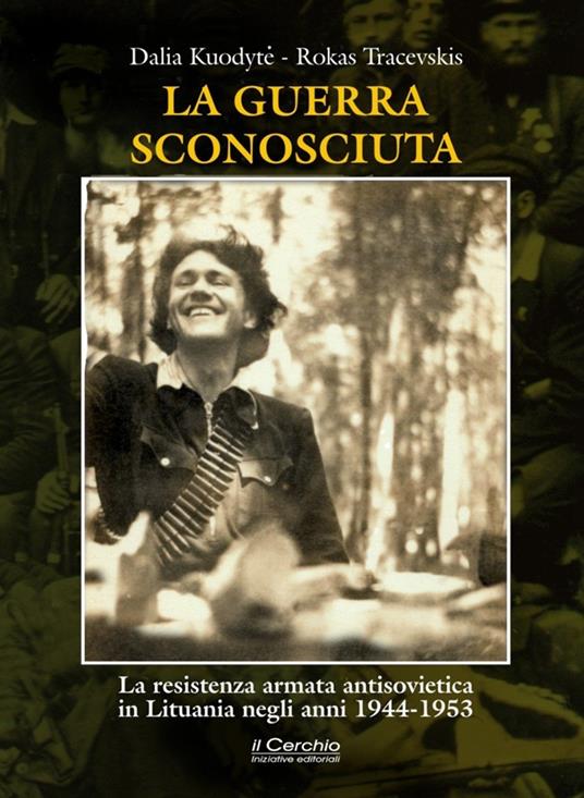 La guerra sconosciuta. La resistenza armata antisovietica in Lituania negli anni 1944-1953 - Dalia Kuodytè,Rokas Tracevskis - copertina